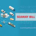 Seaway Bill Là Gì? Quy Trình Phát Hành Seaway Bill